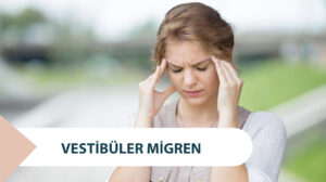Vestibüler Migren Nedir? Sebepleri Nelerdir?